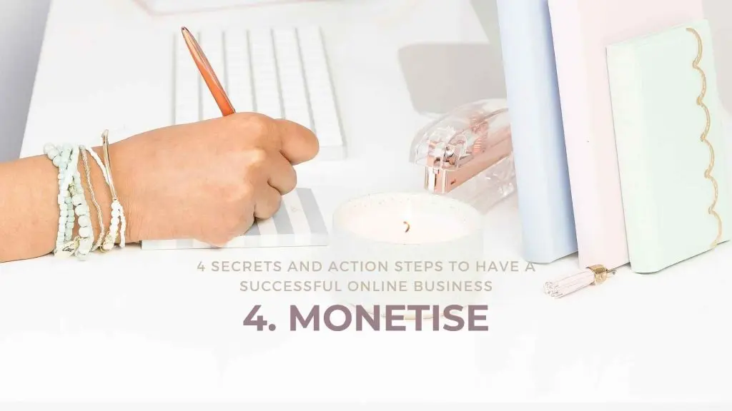 4 Secrets and Action Steps to have a Successful Online Business Monetise Online business is what everyone is talking about these days. “Bring your business online”, they say, “you can reach a larger audience,” they say. In reality, it can be a lot more complicated than that. Before diving into the deep end with an overwhelming amount of knowledge, here are 4 crucial tips and action steps to help you figure out how to have a successful online business.