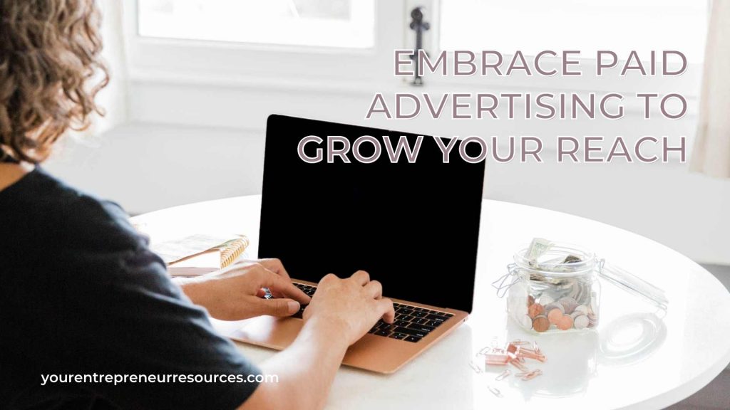 Embrace Paid Advertising To Grow Your Reach