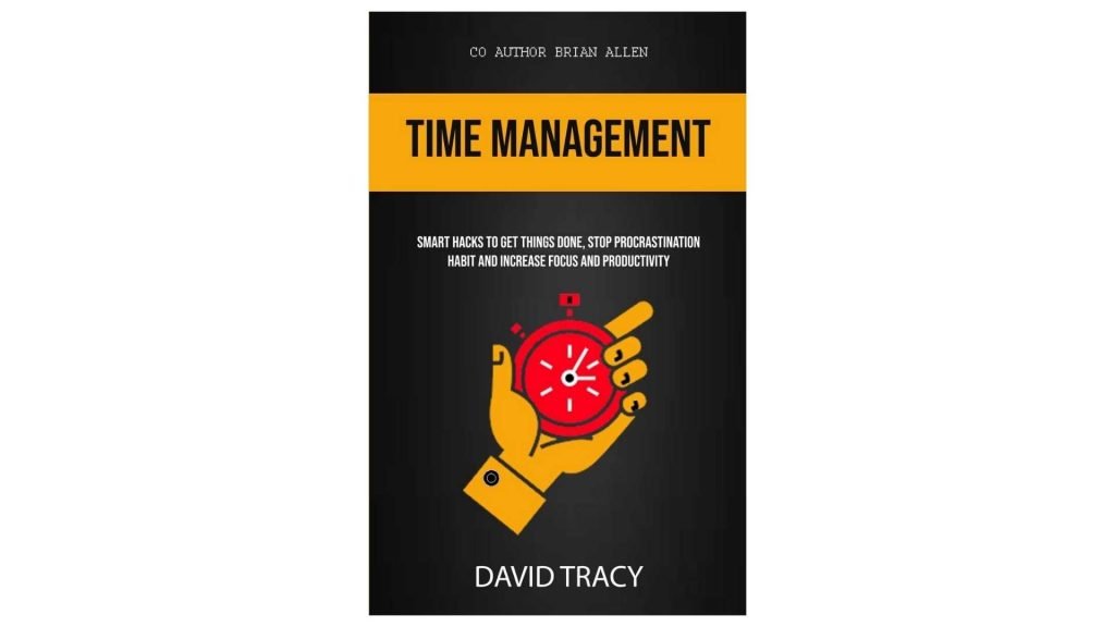 10. Time Management Smart Hacks To Get Things Done, Stop Procrastination Habit And Increase Focus And Productivity by David Tracy and Brian Allen