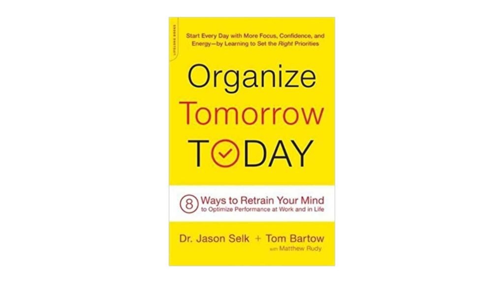 5. Organize Tomorrow Today 8 Ways to Retrain Your Mind to Optimize Performance at Work and in Life by Jason Selk, Tom Bartow, Matthew Rudy