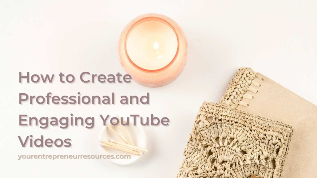 How to Create Professional and Engaging YouTube Videos