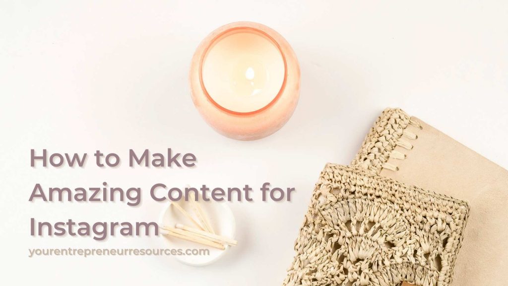 How to Make Amazing Content for Instagram