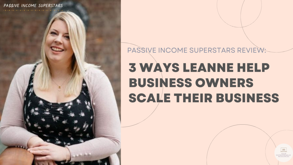Passive Income Superstars Review: 3 Ways Leanne Help Business Owners Scale Their Business passive income superstars review passive income superstars review