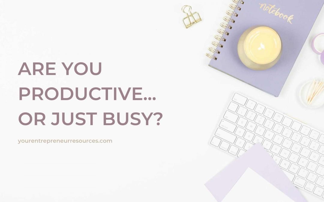 Are You Productive… or Just Busy? The Ultimate Guide to Entrepreneur Productivity