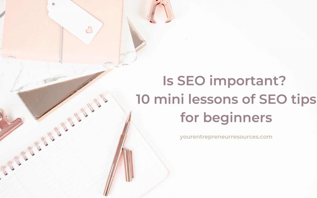 Is SEO important? 10 mini lessons of SEO tips for beginners to start ranking on Google