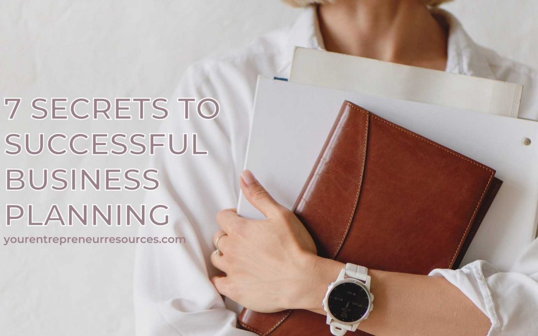 7 Secrets to Successful Business Planning & What it can do for your business