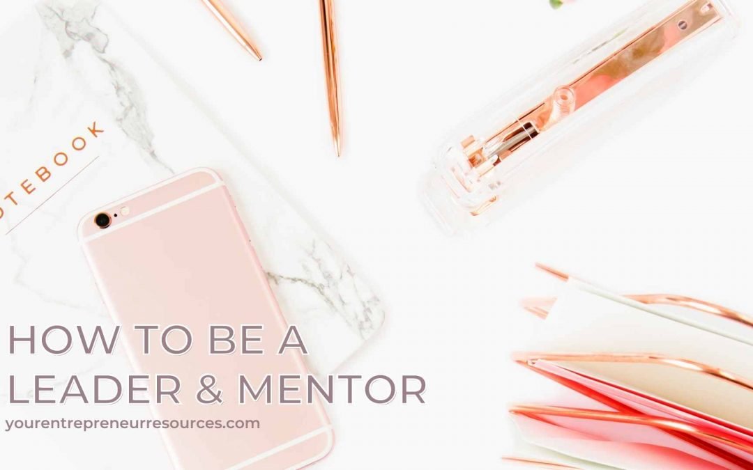 How to be a Leader & Mentor: 7 Key Lessons to success in Leadership