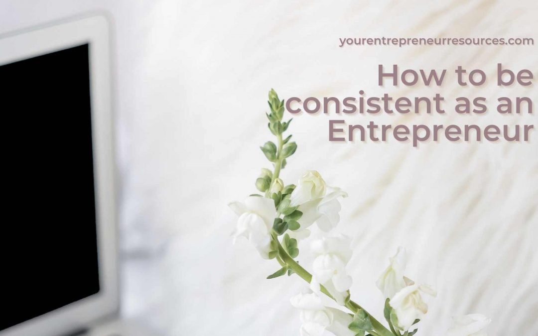How to be consistent as an Entrepreneur: 7 tips to make more money online