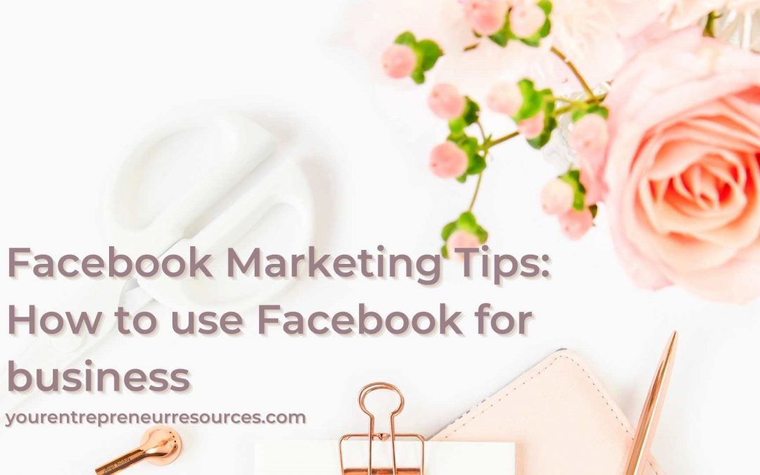 Facebook Marketing tips: How to use Facebook for business