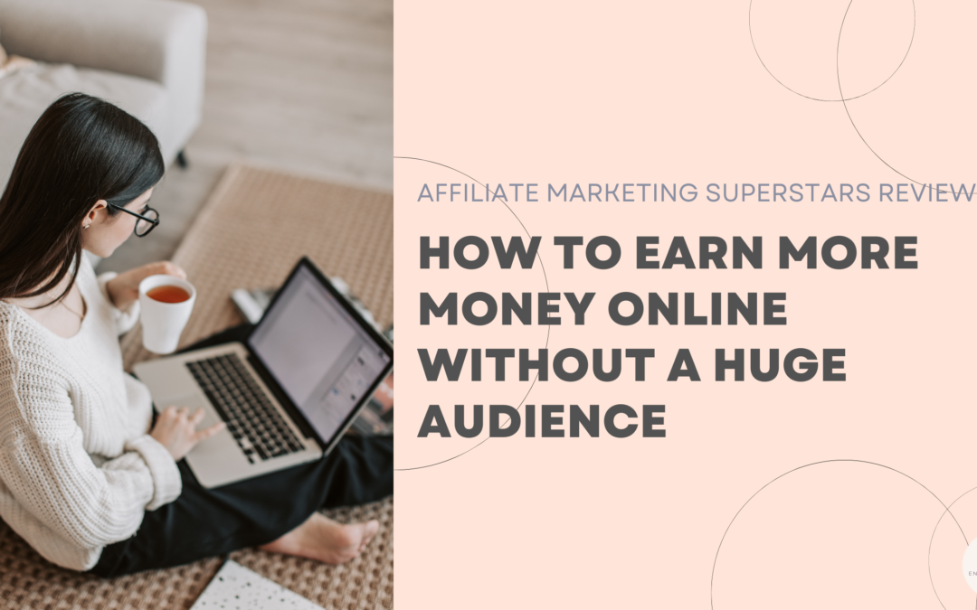 Affiliate Marketing Superstars Review: How To Earn More Money Online Without A Huge Audience