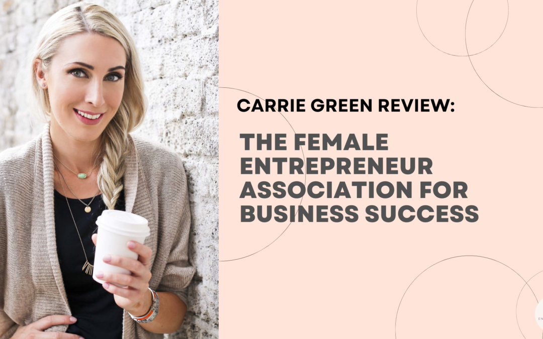 Carrie Green Review: The Female Entrepreneur Association for Business Success
